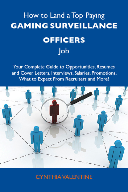 Valentine Cynthia - How to Land a Top-Paying Gaming surveillance officers Job: Your Complete Guide to Opportunities, Resumes and Cover Letters, Interviews, Salaries, Promotions, What to Expect From Recruiters and More