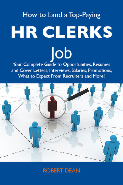 Dean Frisbie Robert - How to Land a Top-Paying HR clerks Job: Your Complete Guide to Opportunities, Resumes and Cover Letters, Interviews, Salaries, Promotions, What to Expect From Recruiters and More