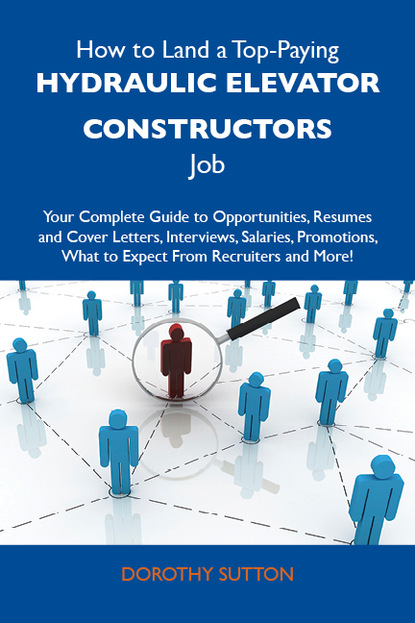 

How to Land a Top-Paying Hydraulic elevator constructors Job: Your Complete Guide to Opportunities, Resumes and Cover Letters, Interviews, Salaries, Promotions, What to Expect From Recruiters and More