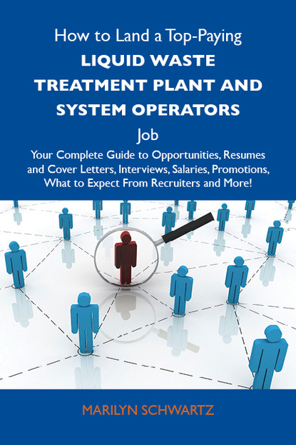 Schwartz Marilyn - How to Land a Top-Paying Liquid waste treatment plant and system operators Job: Your Complete Guide to Opportunities, Resumes and Cover Letters, Interviews, Salaries, Promotions, What to Expect From Recruiters and More