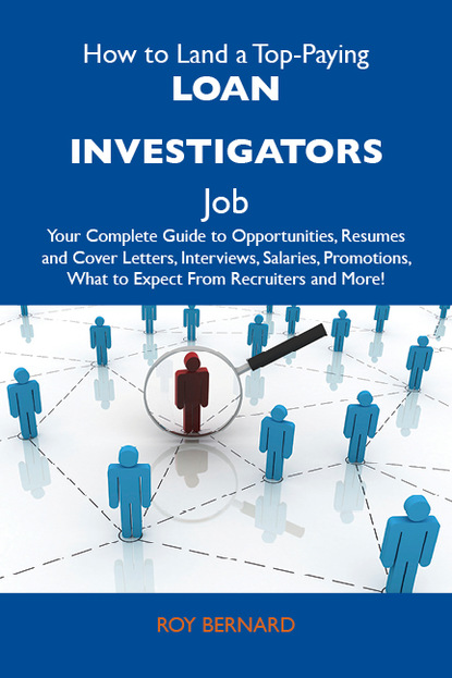 

How to Land a Top-Paying Loan investigators Job: Your Complete Guide to Opportunities, Resumes and Cover Letters, Interviews, Salaries, Promotions, What to Expect From Recruiters and More