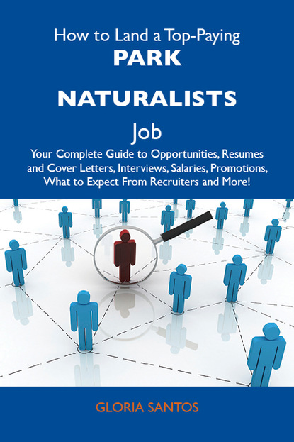 Santos Gloria - How to Land a Top-Paying Park naturalists Job: Your Complete Guide to Opportunities, Resumes and Cover Letters, Interviews, Salaries, Promotions, What to Expect From Recruiters and More