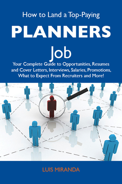 Miranda Luis - How to Land a Top-Paying Planners Job: Your Complete Guide to Opportunities, Resumes and Cover Letters, Interviews, Salaries, Promotions, What to Expect From Recruiters and More