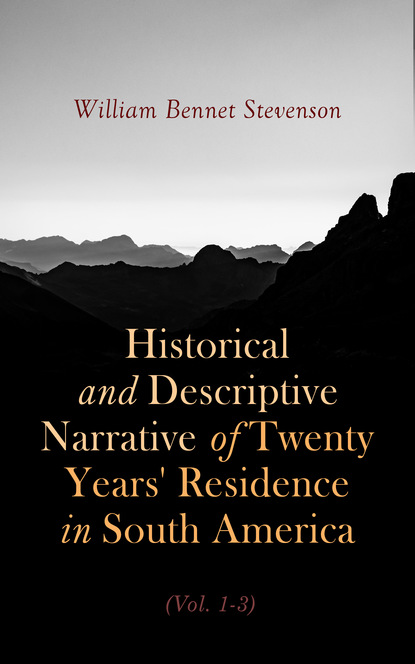 William Bennet Stevenson - Historical and Descriptive Narrative of Twenty Years' Residence in South America (Vol. 1- 3)