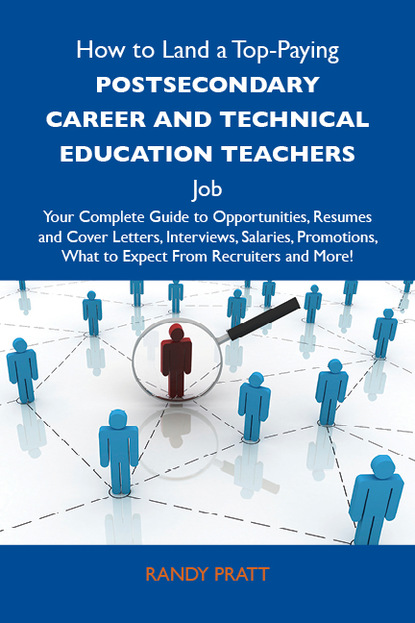 Pratt Randy - How to Land a Top-Paying Postsecondary career and technical education teachers Job: Your Complete Guide to Opportunities, Resumes and Cover Letters, Interviews, Salaries, Promotions, What to Expect From Recruiters and More