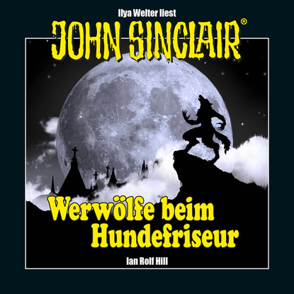 John Sinclair - Werwölfe beim Hundefriseur (Ungekürzt) - Ian Rolf Hill