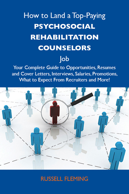 Fleming Russell - How to Land a Top-Paying Psychosocial rehabilitation counselors Job: Your Complete Guide to Opportunities, Resumes and Cover Letters, Interviews, Salaries, Promotions, What to Expect From Recruiters and More