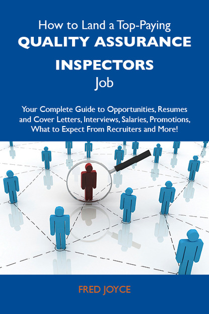 Joyce Fred - How to Land a Top-Paying Quality assurance inspectors Job: Your Complete Guide to Opportunities, Resumes and Cover Letters, Interviews, Salaries, Promotions, What to Expect From Recruiters and More