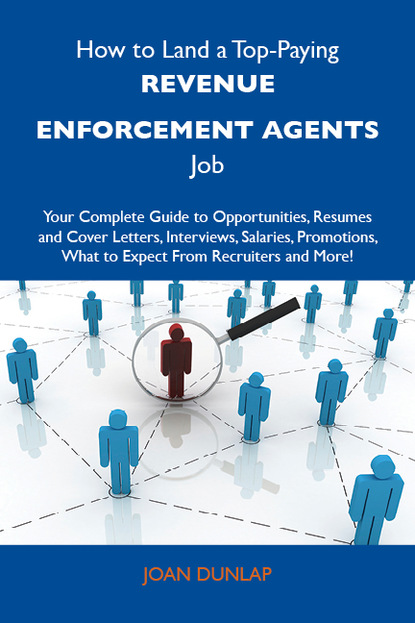 Dunlap Joan - How to Land a Top-Paying Revenue enforcement agents Job: Your Complete Guide to Opportunities, Resumes and Cover Letters, Interviews, Salaries, Promotions, What to Expect From Recruiters and More