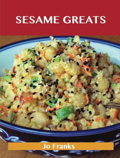 Franks Jo — Sesame Greats: Delicious Sesame Recipes, The Top 100 Sesame Recipes