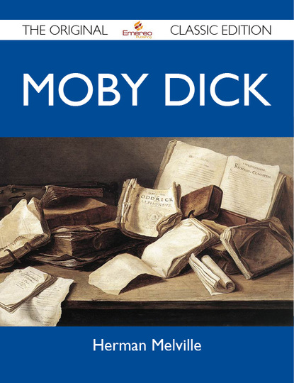 Melville Herman - Moby Dick - The Original Classic Edition