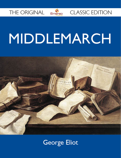 ELIOT GEORGE - Middlemarch - The Original Classic Edition