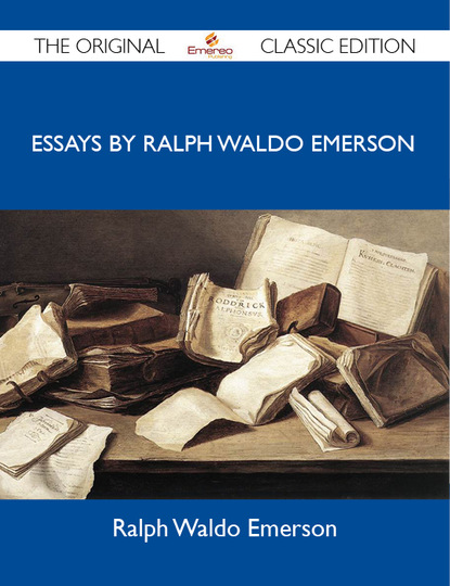 

Essays by Ralph Waldo Emerson - The Original Classic Edition