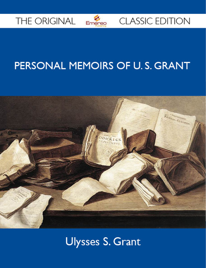 Grant Ulysses - Personal Memoirs of U. S. Grant - The Original Classic Edition