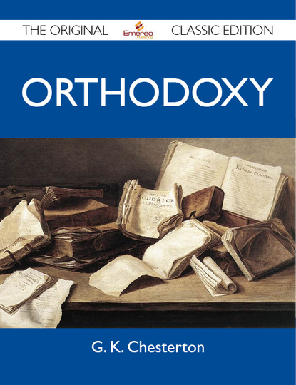 Chesterton G - Orthodoxy - The Original Classic Edition