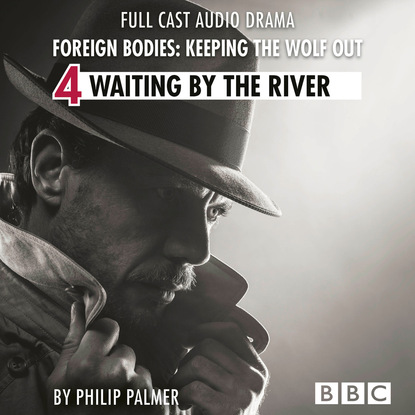 Philip Palmer — Foreign Bodies: Keeping the Wolf Out, Episode 4: Waiting by the River (BBC Afternoon Drama)