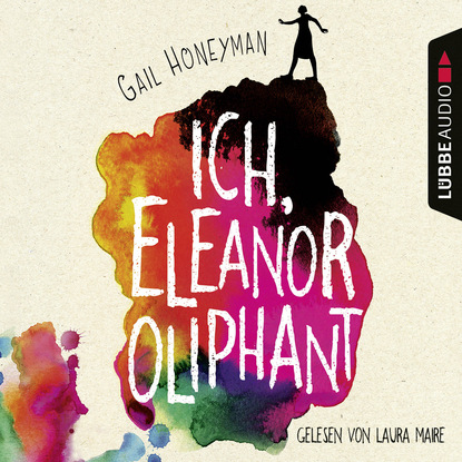 Gail Honeyman - Ich, Eleanor Oliphant (Ungekürzt)
