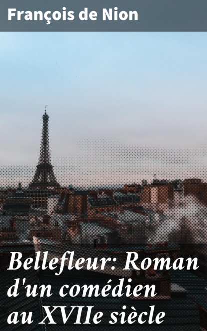 

Bellefleur: Roman d'un comédien au XVIIe siècle