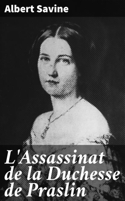 Savine Albert - L'Assassinat de la Duchesse de Praslin