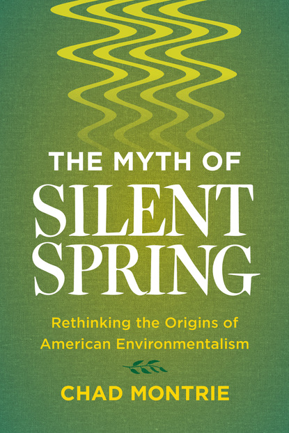 Chad Montrie - The Myth of Silent Spring