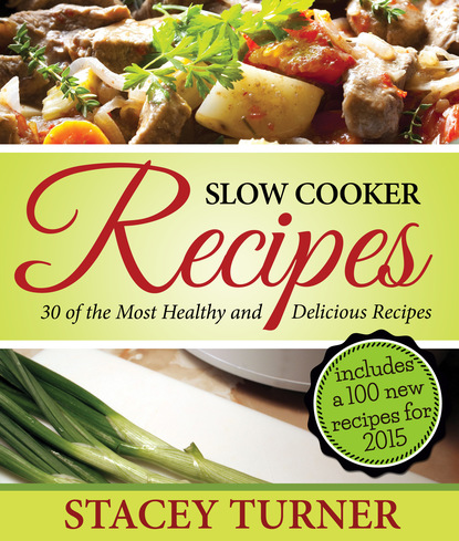 Stacey Turner — Slow Cooker Recipes: 30 Of The Most Healthy And Delicious Slow Cooker Recipes