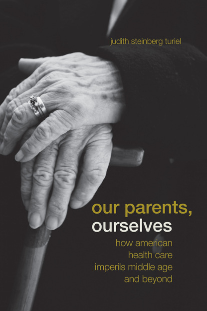 Judith Steinberg Turiel - Our Parents, Ourselves