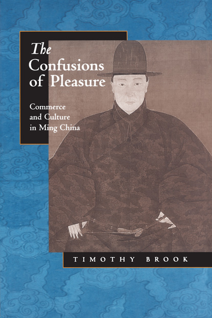 Timothy  Brook - The Confusions of Pleasure