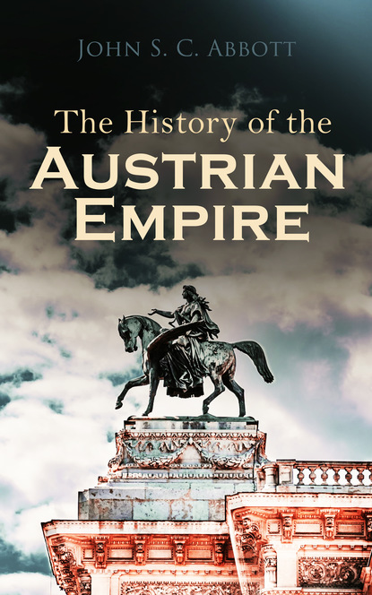 John S. C. Abbott - The History of the Austrian Empire