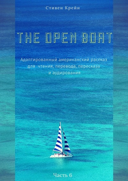 Стивен Крейн - The Open Boat. Адаптированный американский рассказ для чтения, перевода, пересказа и аудирования. Часть 6