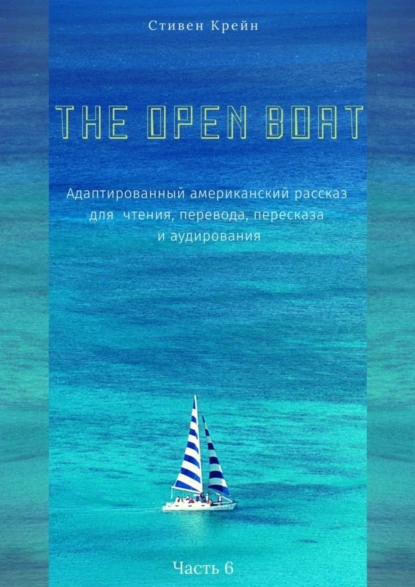 Обложка книги The Open Boat. Адаптированный американский рассказ для чтения, перевода, пересказа и аудирования. Часть 6, Стивен Крейн