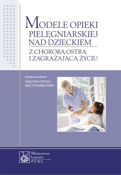 Группа авторов - Modele opieki pielęgniarskiej nad dzieckiem z chorobą ostrą i zagrażającą życiu