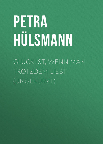 Petra Hülsmann - Glück ist, wenn man trotzdem liebt (Ungekürzt)