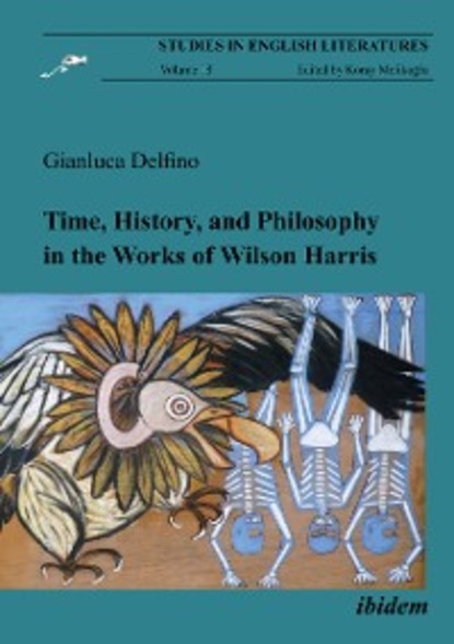 Time, History, and Philosophy in the Works of Wilson Harris (Gianluca Delfino). 