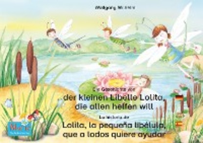 Wolfgang Wilhelm - Die Geschichte von der kleinen Libelle Lolita, die allen helfen will. Deutsch-Spanisch. / La historia de Lolita, la pequeña libélula, que a todos quiere ayudar. Aleman-Español.