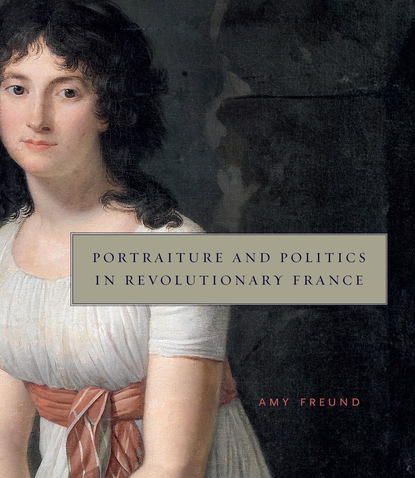 Amy Freund - Portraiture and Politics in Revolutionary France