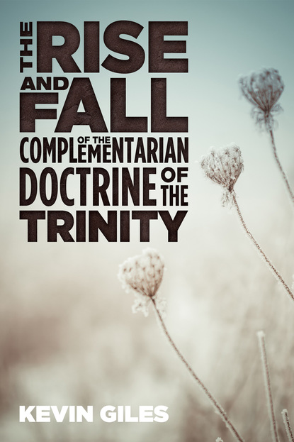 Kevin Giles — The Rise and Fall of the Complementarian Doctrine of the Trinity