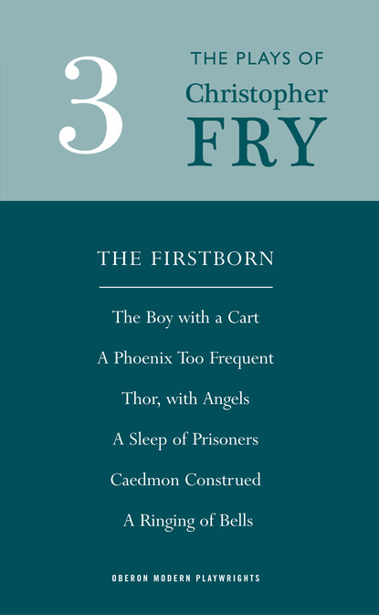 

Fry: Plays Three (The Firstborn, A Phoenix Too Frequent, A Sleep of Prisoners, Thor, With Angels, The Boy With a Cart, Caedmon Construed and A Ringing of Bells)