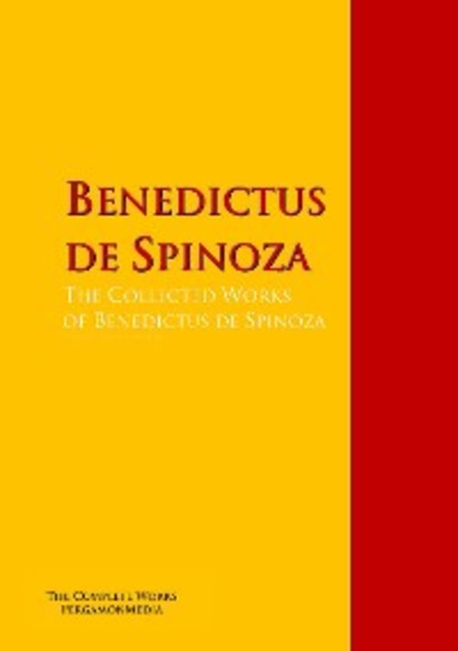 Baruch de Spinoza - The Collected Works of Benedictus de Spinoza