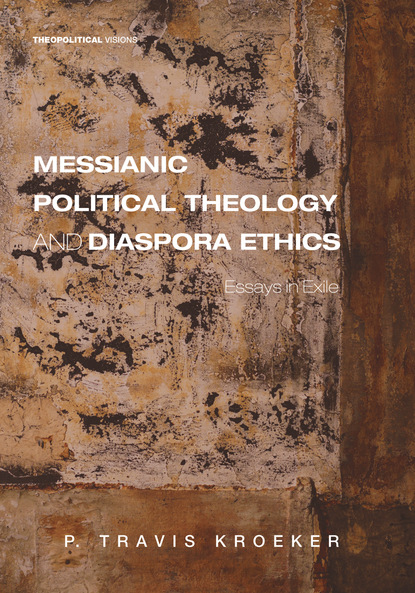 P. Travis Kroeker - Messianic Political Theology and Diaspora Ethics