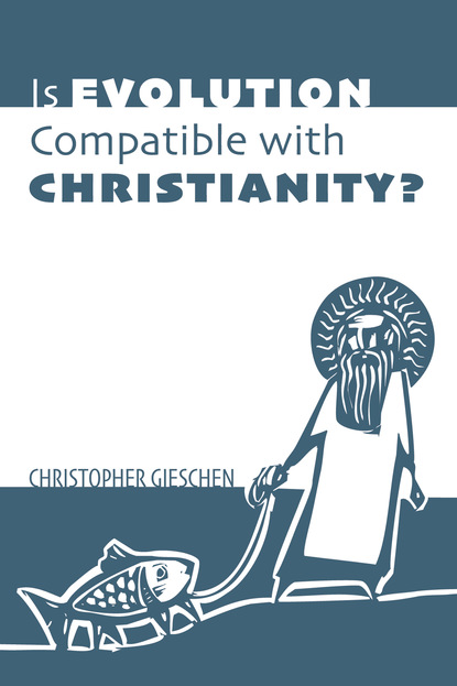 Christopher Gieschen - Is Evolution Compatible with Christianity?