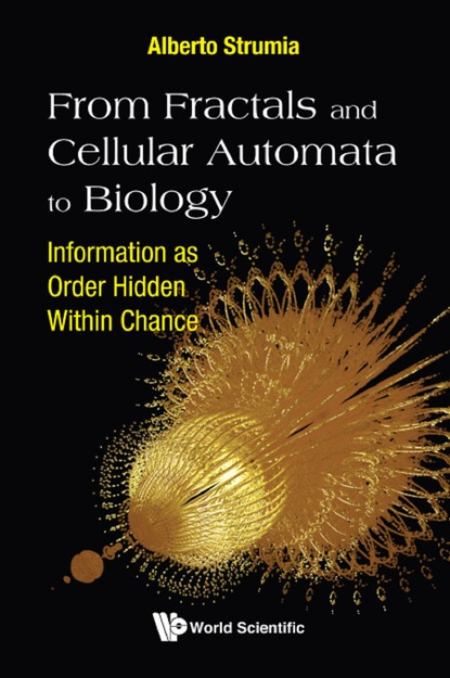 Alberto Strumia - From Fractals And Cellular Automata To Biology: Information As Order Hidden Within Chance