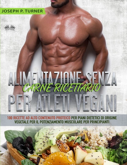 Обложка книги Alimentazione Senza Carne Ricettario Per Atleti Vegani, Joseph P. Turner