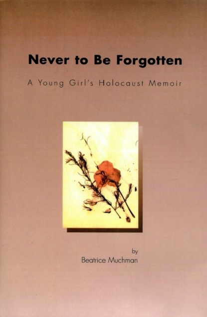 

Never to Be Forgotten: A Young Girl's Holocaust Memoir