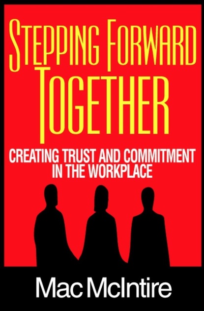 Mac Ph.D. McIntire - Stepping Forward Together: Creating Trust and Commitment in the Workplace