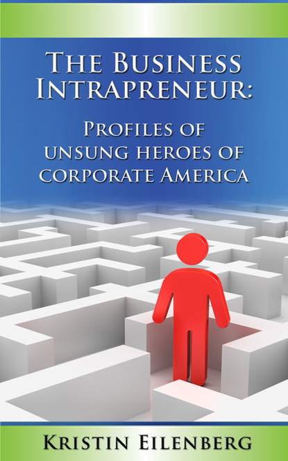 Kristin Boone's Eilenberg - The Business Intrapreneur: Profiles of Unsung Heroes of Corporate America