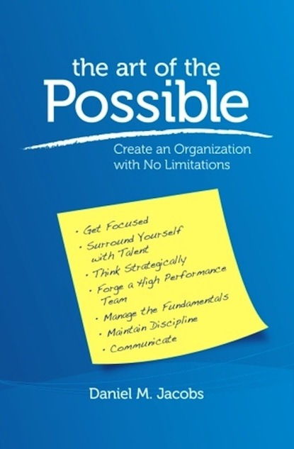 Daniel M. Jacobs - The Art of the Possible: Create an Organization With No Limitations