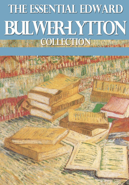 Edward Bulwer Lytton - The Essential Edward Bulwer Lytton Collection