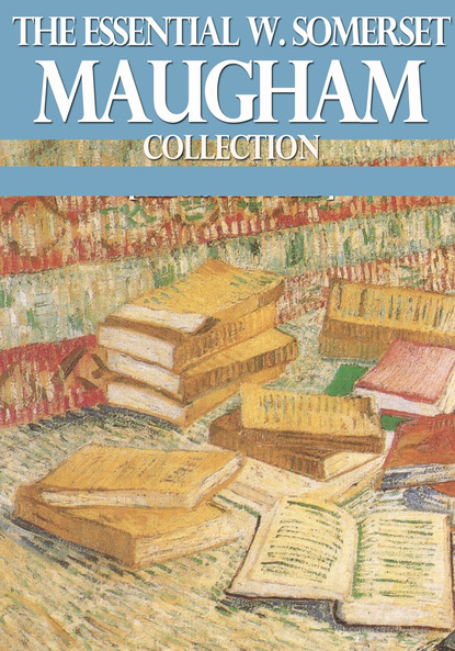 W. Somerset Maugham - The Essential W. Somerset Maugham Collection