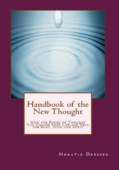 Horatio W. Dresser — Handbook of the New Thought: How the Power of Thought Can Change Your Life and Heal the Body, Mind and Spirit