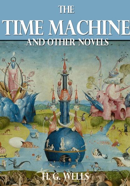 H. G. Wells - The Time Machine and Other Novels